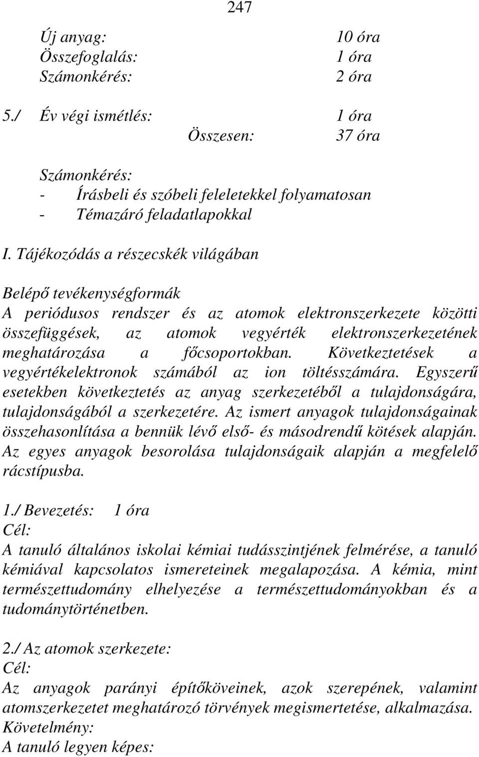 főcsoportokban. Következtetések a vegyértékelektronok számából az ion töltésszámára. Egyszerű esetekben következtetés az anyag szerkezetéből a tulajdonságára, tulajdonságából a szerkezetére.