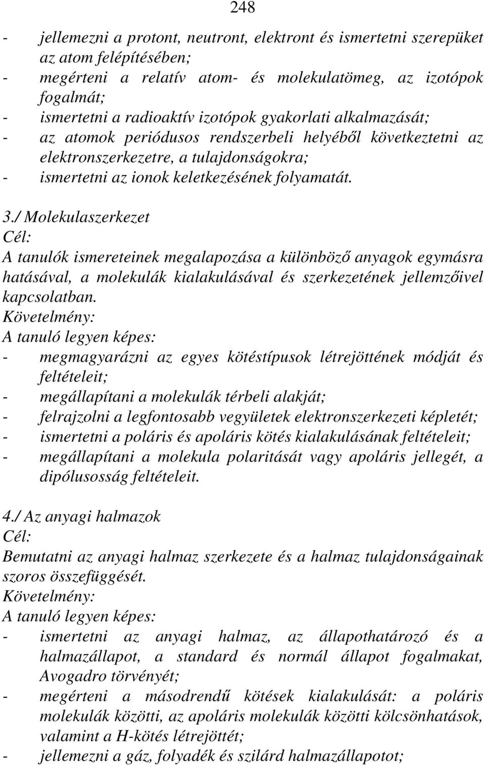 / Molekulaszerkezet Cél: A tanulók ismereteinek megalapozása a különböző anyagok egymásra hatásával, a molekulák kialakulásával és szerkezetének jellemzőivel kapcsolatban.