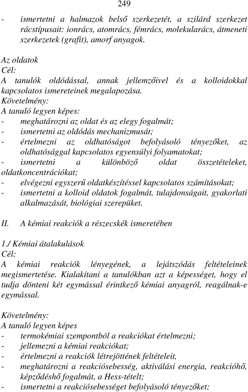 Követelmény: A tanuló legyen képes: - meghatározni az oldat és az elegy fogalmát; - ismertetni az oldódás mechanizmusát; - értelmezni az oldhatóságot befolyásoló tényezőket, az oldhatósággal