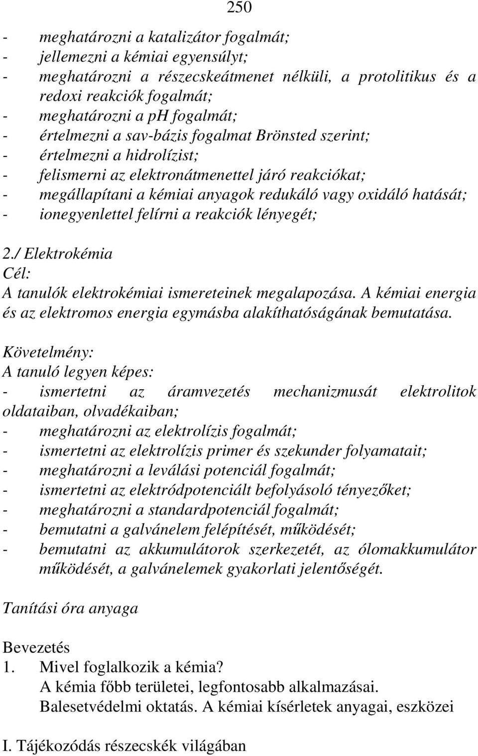 ionegyenlettel felírni a reakciók lényegét; 2./ Elektrokémia Cél: A tanulók elektrokémiai ismereteinek megalapozása. A kémiai energia és az elektromos energia egymásba alakíthatóságának bemutatása.