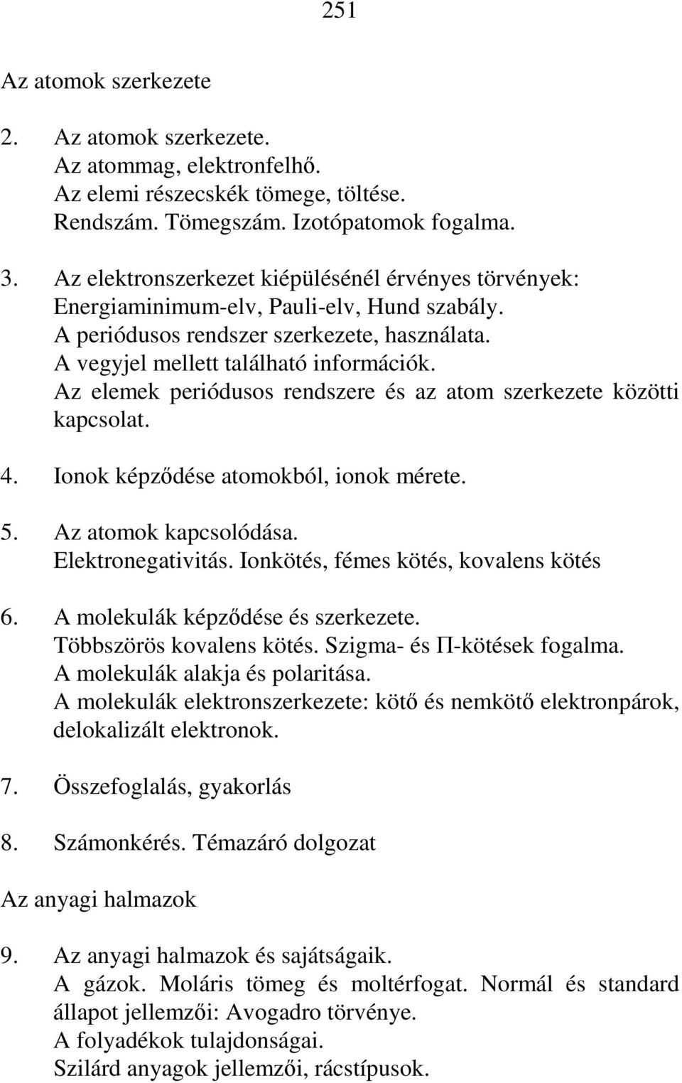 Az elemek periódusos rendszere és az atom szerkezete közötti kapcsolat. 4. Ionok képződése atomokból, ionok mérete. 5. Az atomok kapcsolódása. Elektronegativitás.