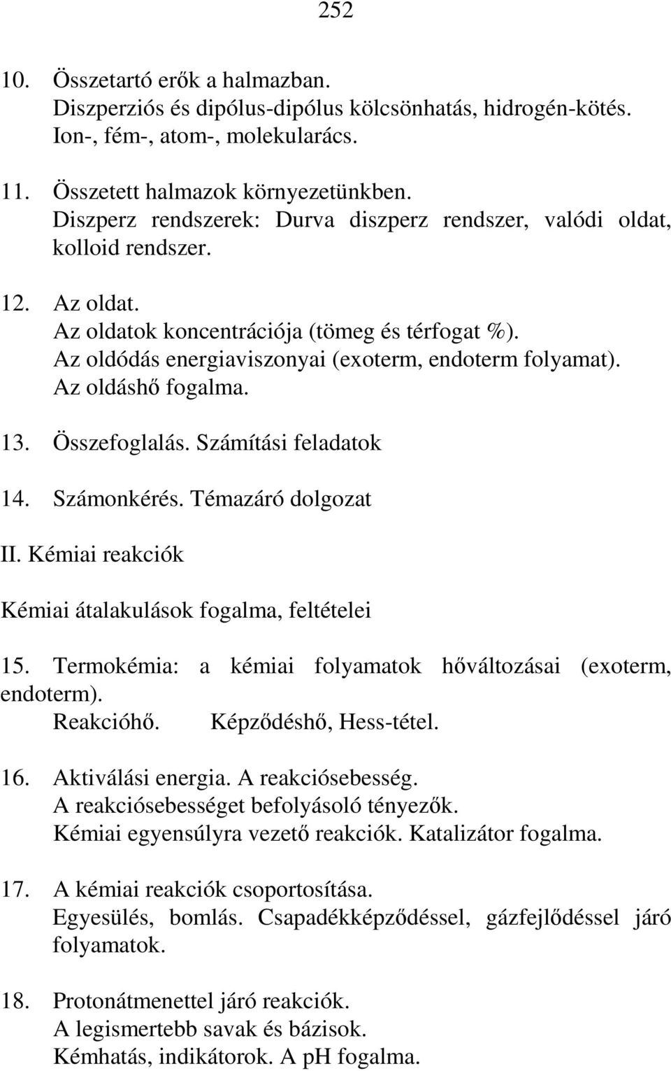 Az oldáshő fogalma. 13. Összefoglalás. Számítási feladatok 14. Számonkérés. Témazáró dolgozat II. Kémiai reakciók Kémiai átalakulások fogalma, feltételei 15.