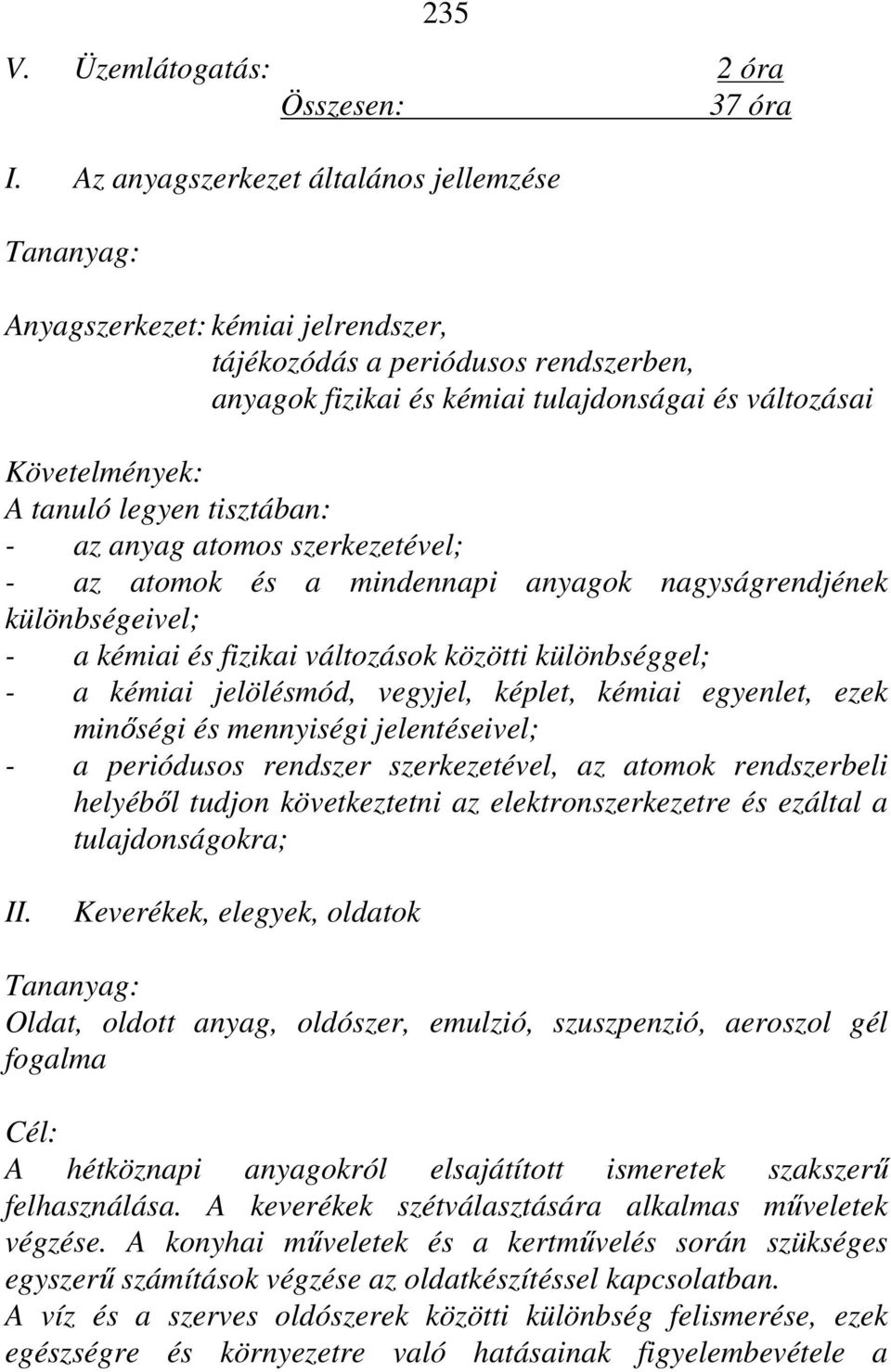 tanuló legyen tisztában: - az anyag atomos szerkezetével; - az atomok és a mindennapi anyagok nagyságrendjének különbségeivel; - a kémiai és fizikai változások közötti különbséggel; - a kémiai