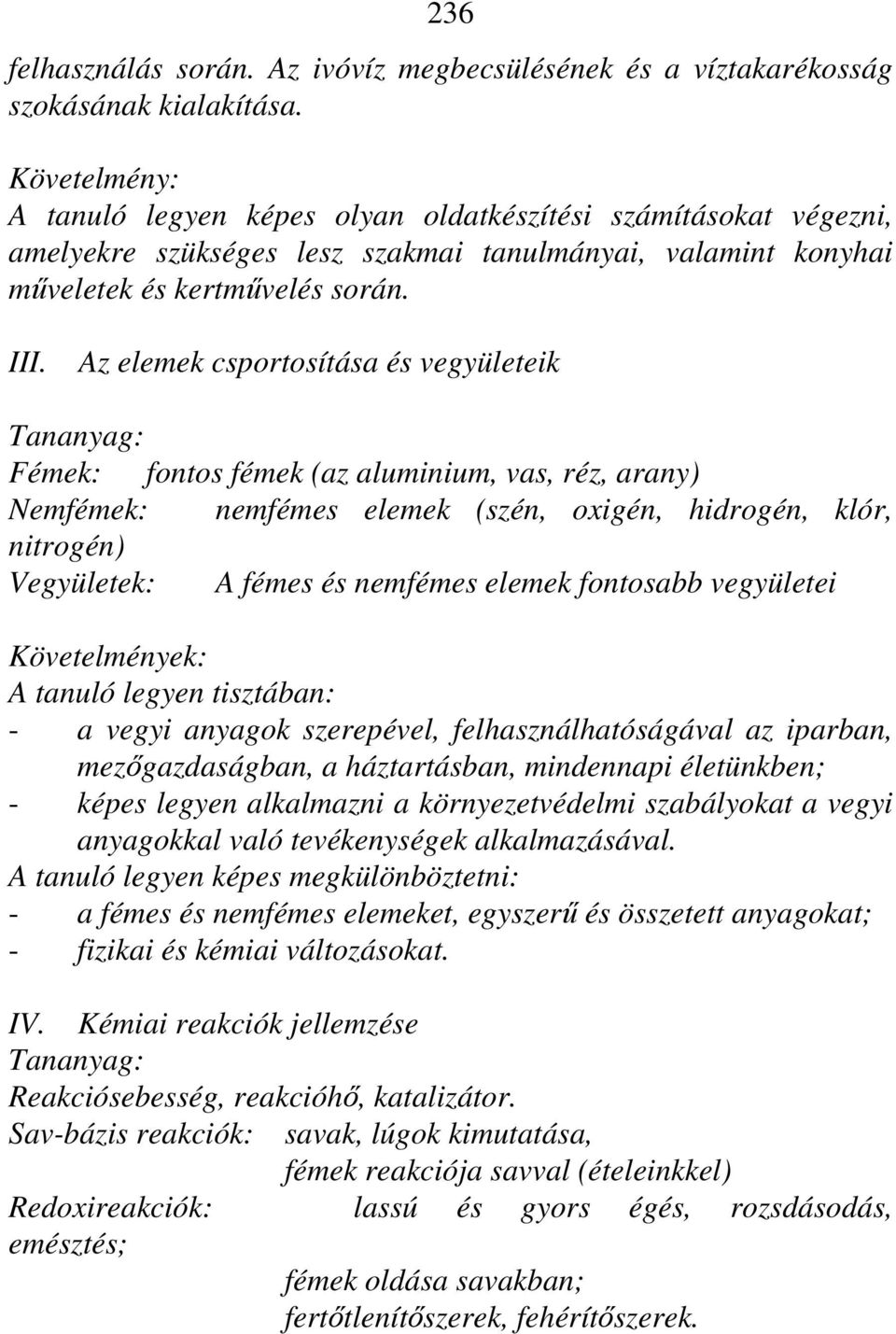 Az elemek csportosítása és vegyületeik Tananyag: Fémek: fontos fémek (az aluminium, vas, réz, arany) Nemfémek: nemfémes elemek (szén, oxigén, hidrogén, klór, nitrogén) Vegyületek: A fémes és nemfémes