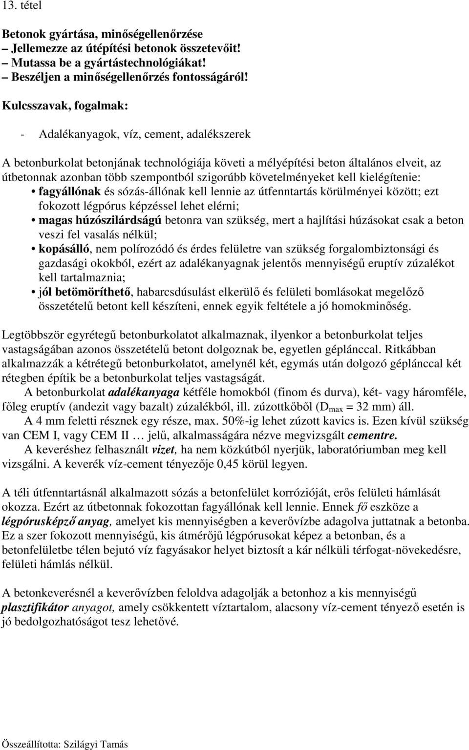 szigorúbb követelményeket kell kielégítenie: fagyállónak és sózás-állónak kell lennie az útfenntartás körülményei között; ezt fokozott légpórus képzéssel lehet elérni; magas húzószilárdságú betonra