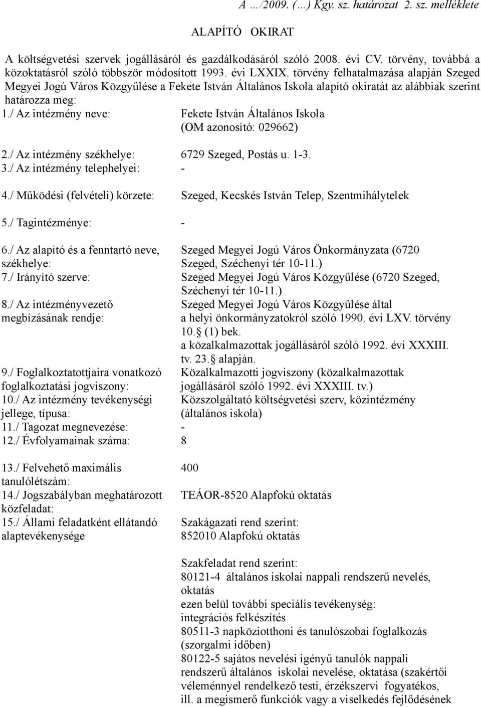 törvény felhatalmazása alapján Szeged Megyei Jogú Város Közgyűlése a Fekete István Általános Iskola alapító okiratát az alábbiak szerint határozza meg: 1.