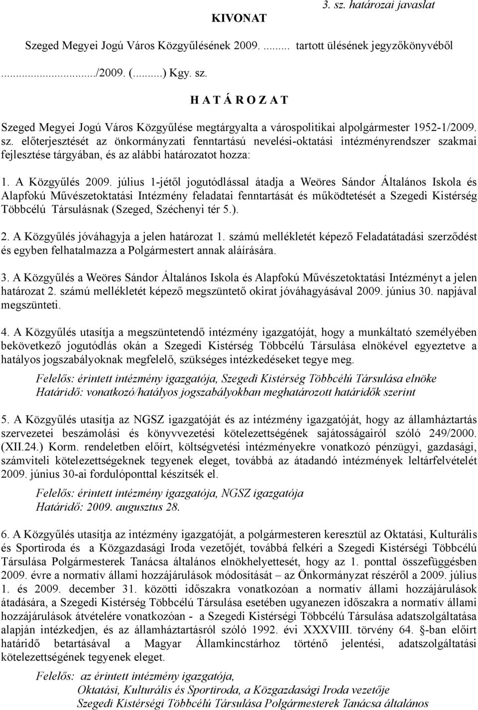 július 1-jétől jogutódlással átadja a Weöres Sándor Általános Iskola és Alapfokú Művészetoktatási Intézmény feladatai fenntartását és működtetését a Szegedi Kistérség Többcélú Társulásnak (Szeged,