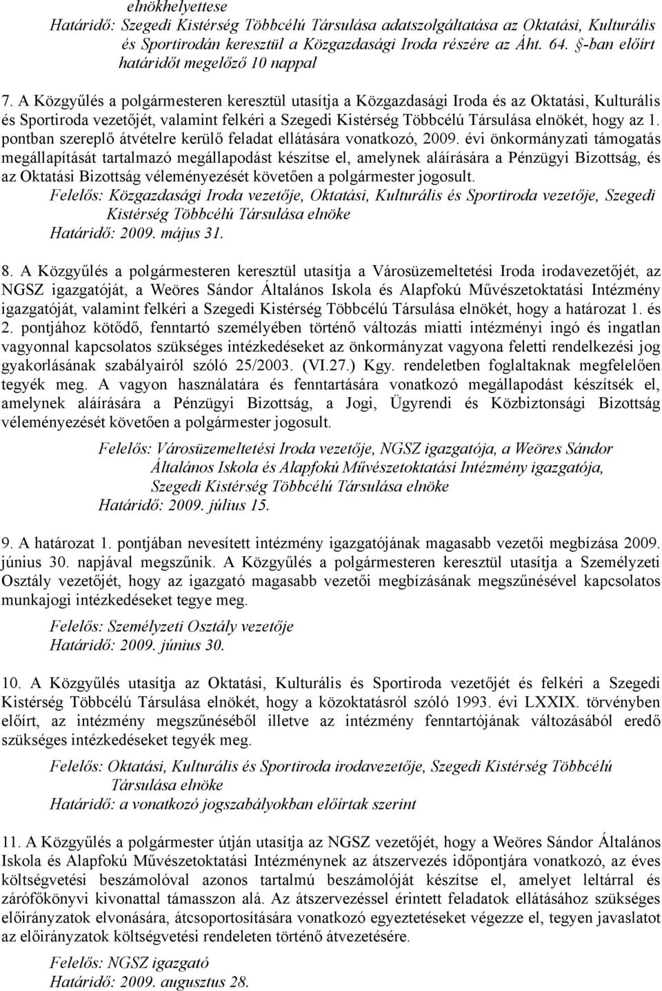 A Közgyűlés a polgármesteren keresztül utasítja a Közgazdasági Iroda és az Oktatási, Kulturális és Sportiroda vezetőjét, valamint felkéri a Szegedi Kistérség Többcélú Társulása elnökét, hogy az 1.