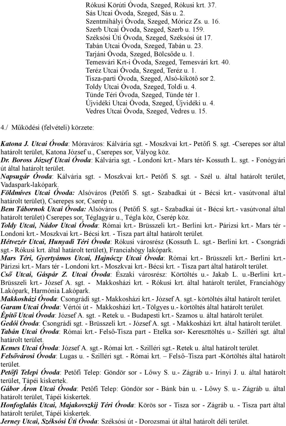 Teréz Utcai Óvoda, Szeged, Teréz u. 1. Tisza-parti Óvoda, Szeged, Alsó-kikötő sor 2. Toldy Utcai Óvoda, Szeged, Toldi u. 4. Tünde Téri Óvoda, Szeged, Tünde tér 1.