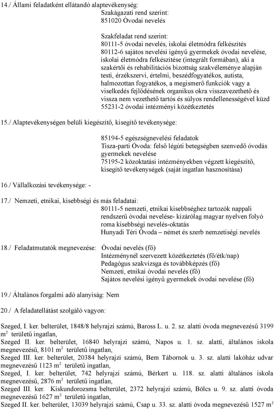 felkészítése (integrált formában), aki a szakértői és rehabilitációs bizottság szakvéleménye alapján testi, érzékszervi, értelmi, beszédfogyatékos, autista, halmozottan fogyatékos, a megismerő