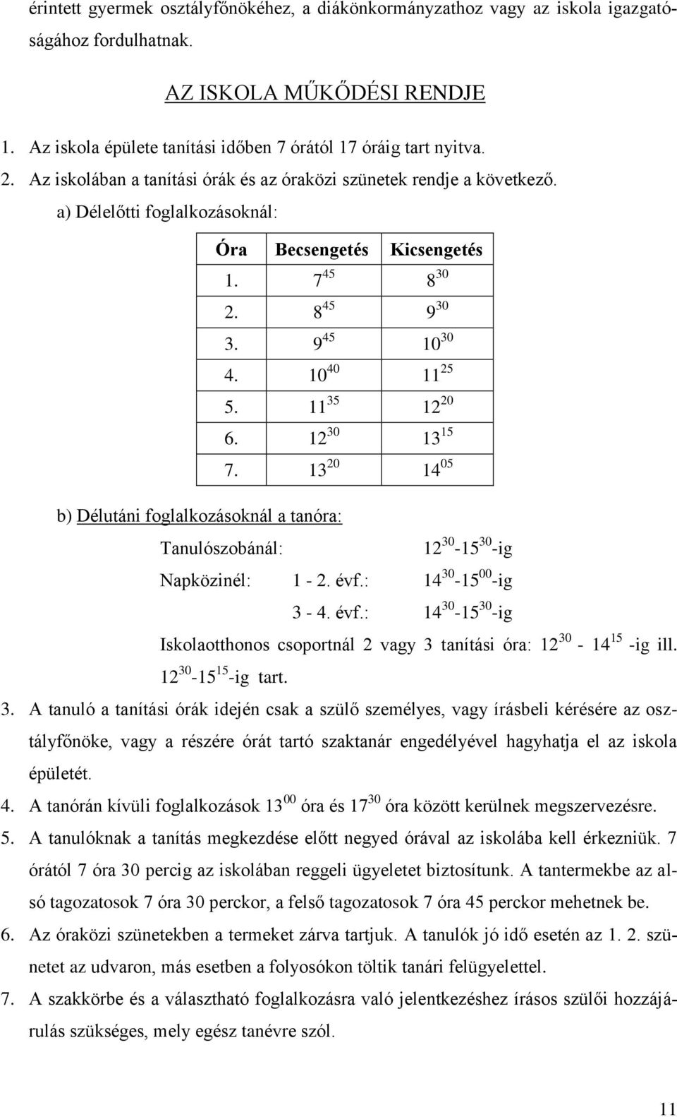 11 35 12 20 6. 12 30 13 15 7. 13 20 14 05 b) Délutáni foglalkozásoknál a tanóra: Tanulószobánál: 12 30-15 30 -ig Napközinél: 1-2. évf.