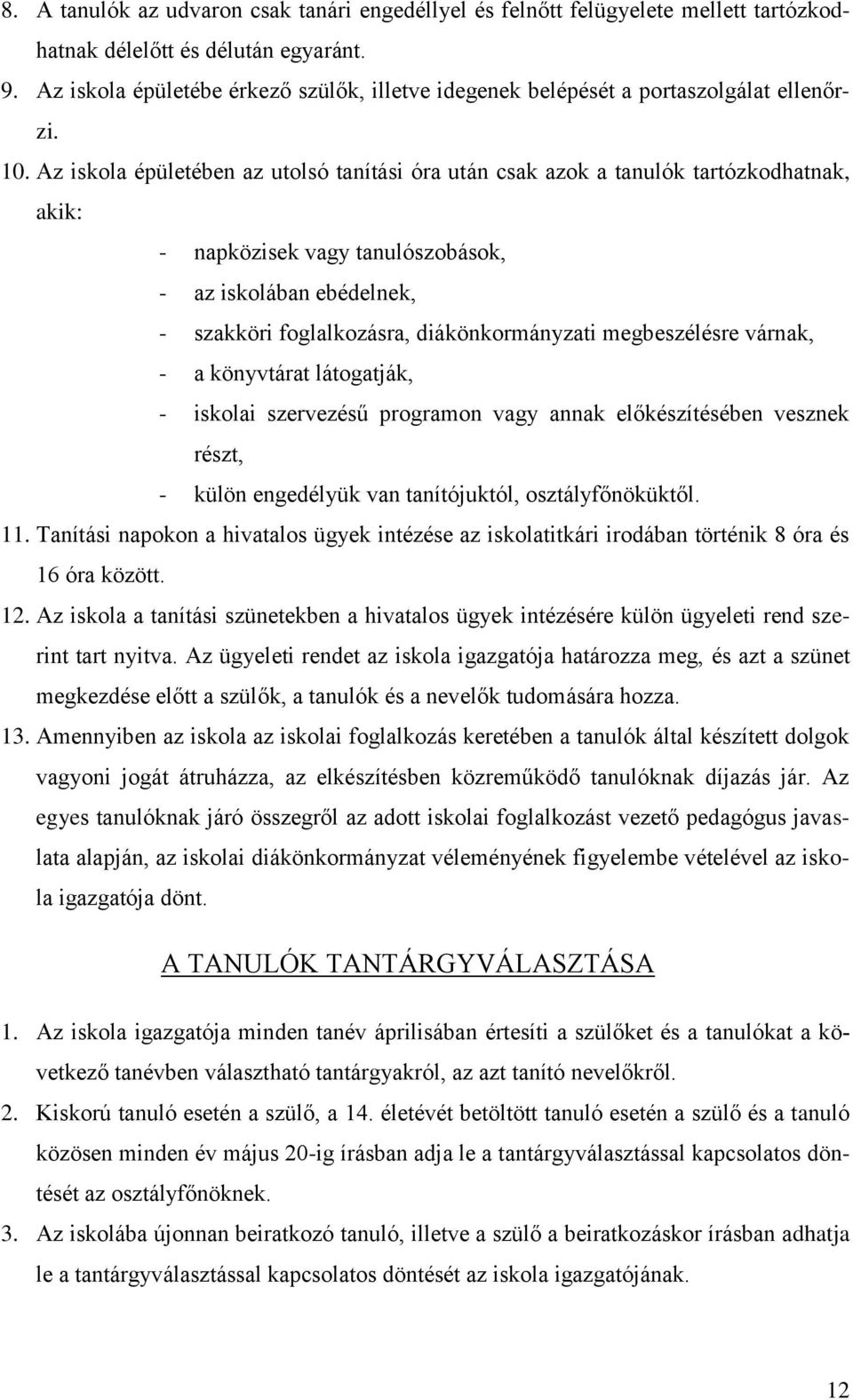 Az iskola épületében az utolsó tanítási óra után csak azok a tanulók tartózkodhatnak, akik: - napközisek vagy tanulószobások, - az iskolában ebédelnek, - szakköri foglalkozásra, diákönkormányzati