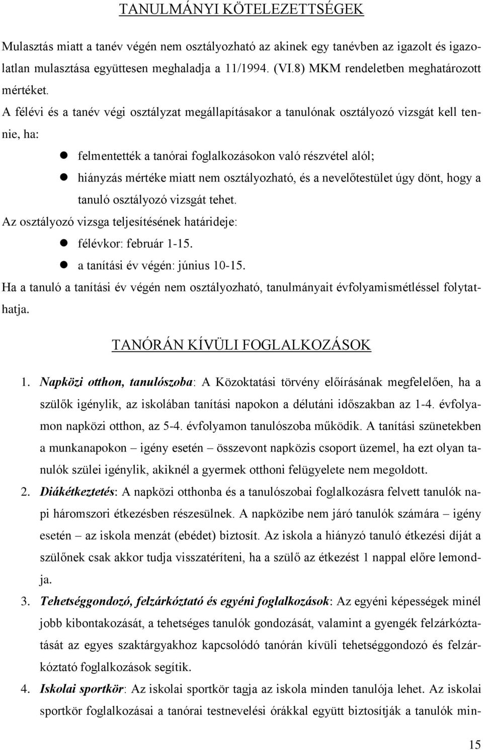 A félévi és a tanév végi osztályzat megállapításakor a tanulónak osztályozó vizsgát kell tennie, ha: felmentették a tanórai foglalkozásokon való részvétel alól; hiányzás mértéke miatt nem