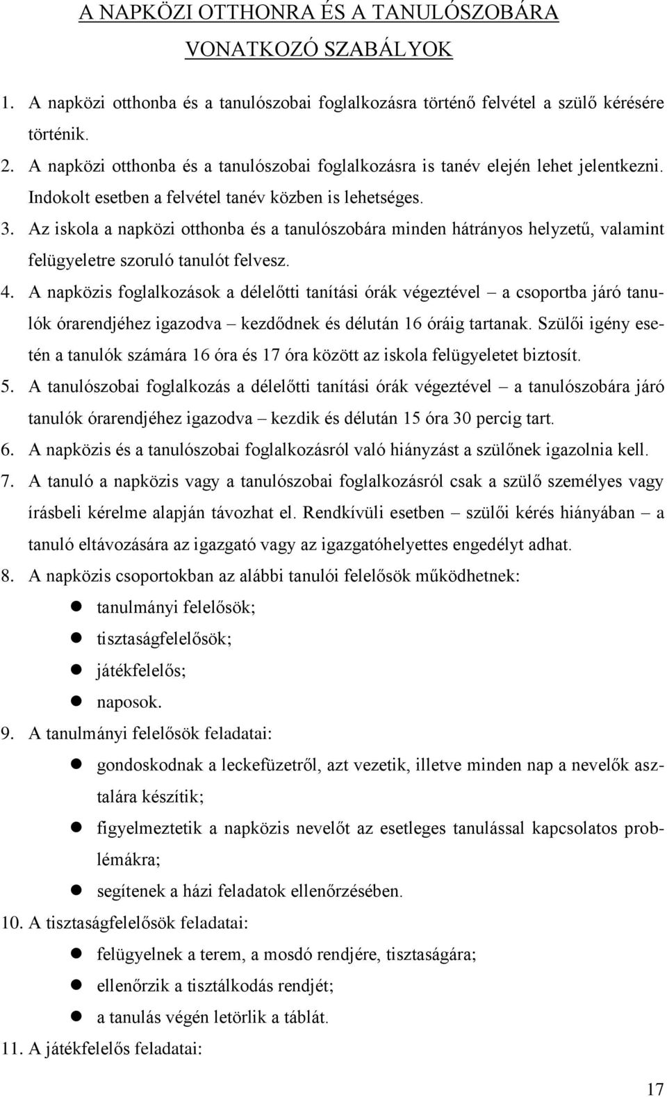 Az iskola a napközi otthonba és a tanulószobára minden hátrányos helyzetű, valamint felügyeletre szoruló tanulót felvesz. 4.