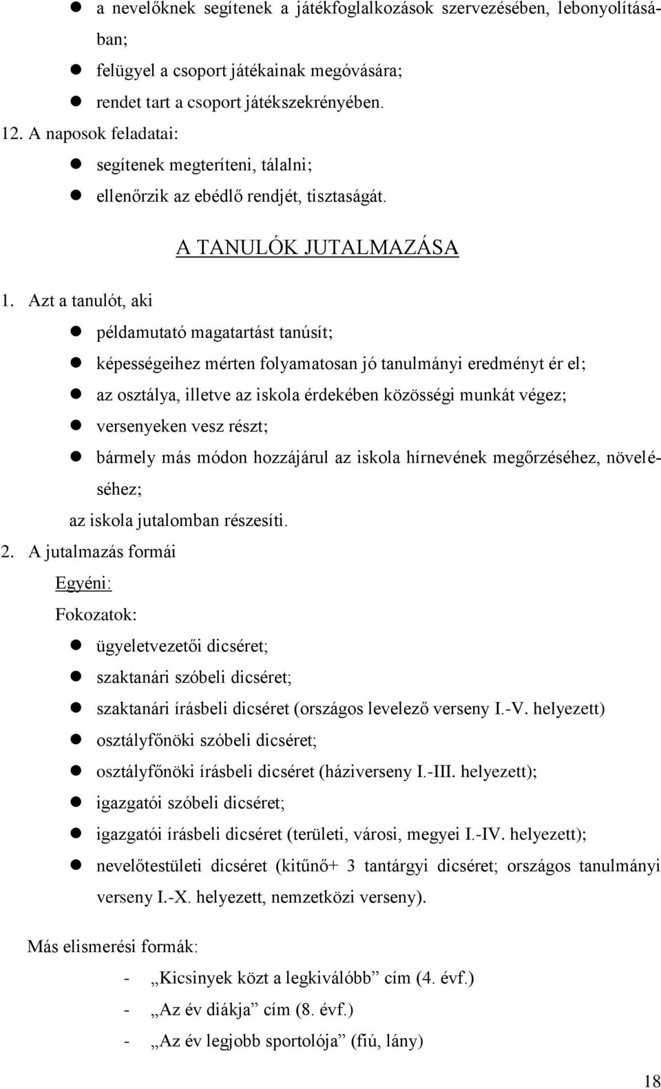 Azt a tanulót, aki példamutató magatartást tanúsít; képességeihez mérten folyamatosan jó tanulmányi eredményt ér el; az osztálya, illetve az iskola érdekében közösségi munkát végez; versenyeken vesz