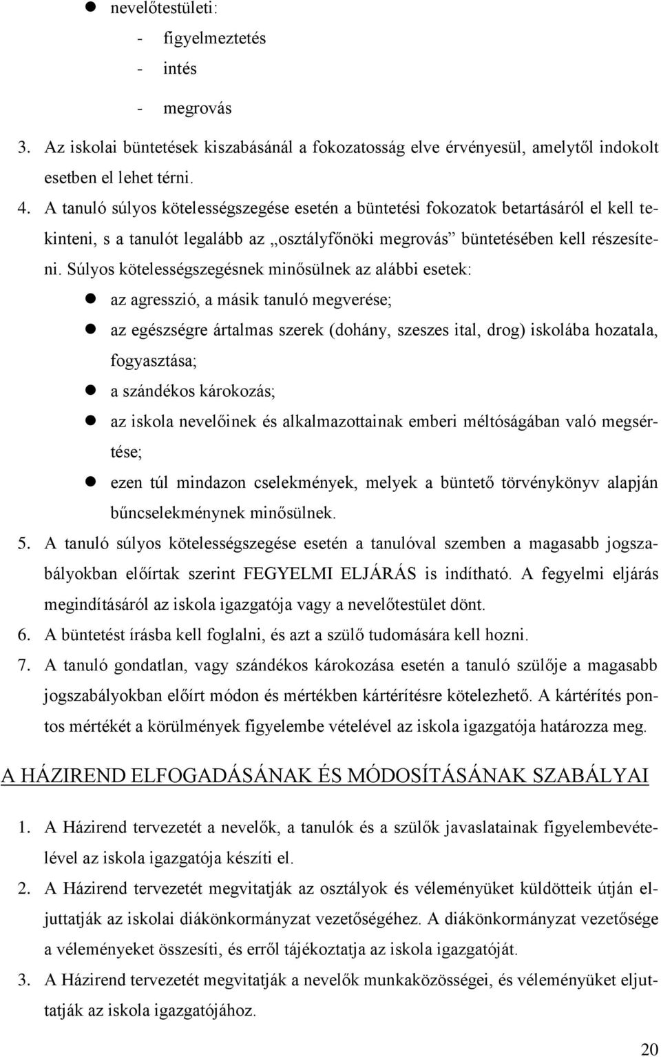 Súlyos kötelességszegésnek minősülnek az alábbi esetek: az agresszió, a másik tanuló megverése; az egészségre ártalmas szerek (dohány, szeszes ital, drog) iskolába hozatala, fogyasztása; a szándékos