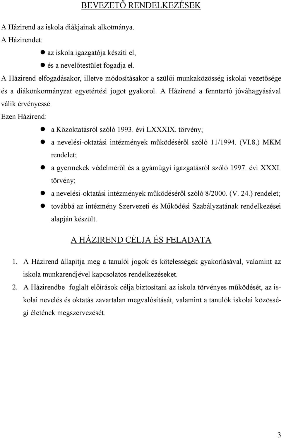 Ezen Házirend: a Közoktatásról szóló 1993. évi LXXXIX. törvény; a nevelési-oktatási intézmények működéséről szóló 11/1994. (VI.8.