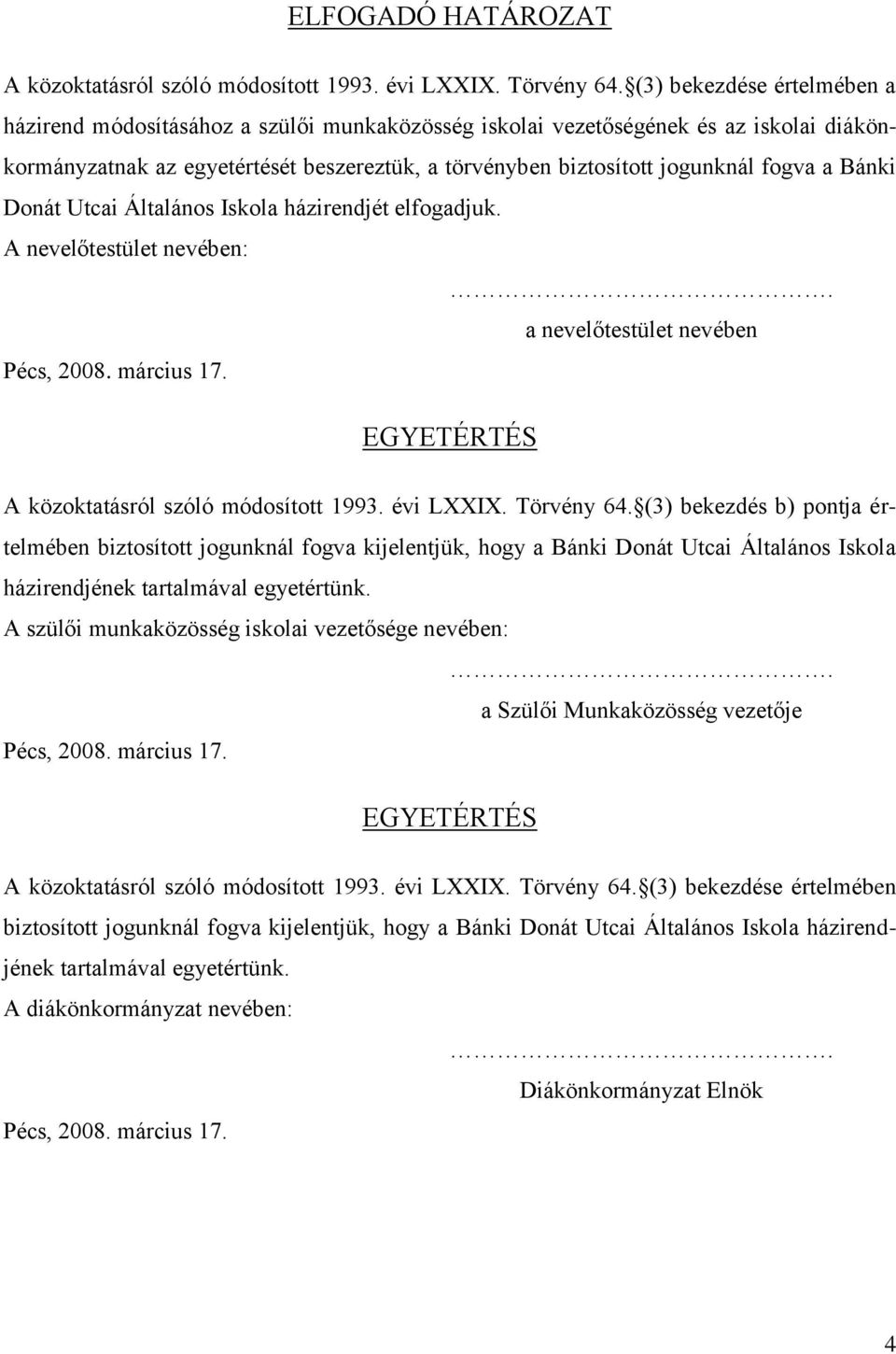 a Bánki Donát Utcai Általános Iskola házirendjét elfogadjuk. A nevelőtestület nevében:. a nevelőtestület nevében Pécs, 2008. március 17. EGYETÉRTÉS A közoktatásról szóló módosított 1993. évi LXXIX.