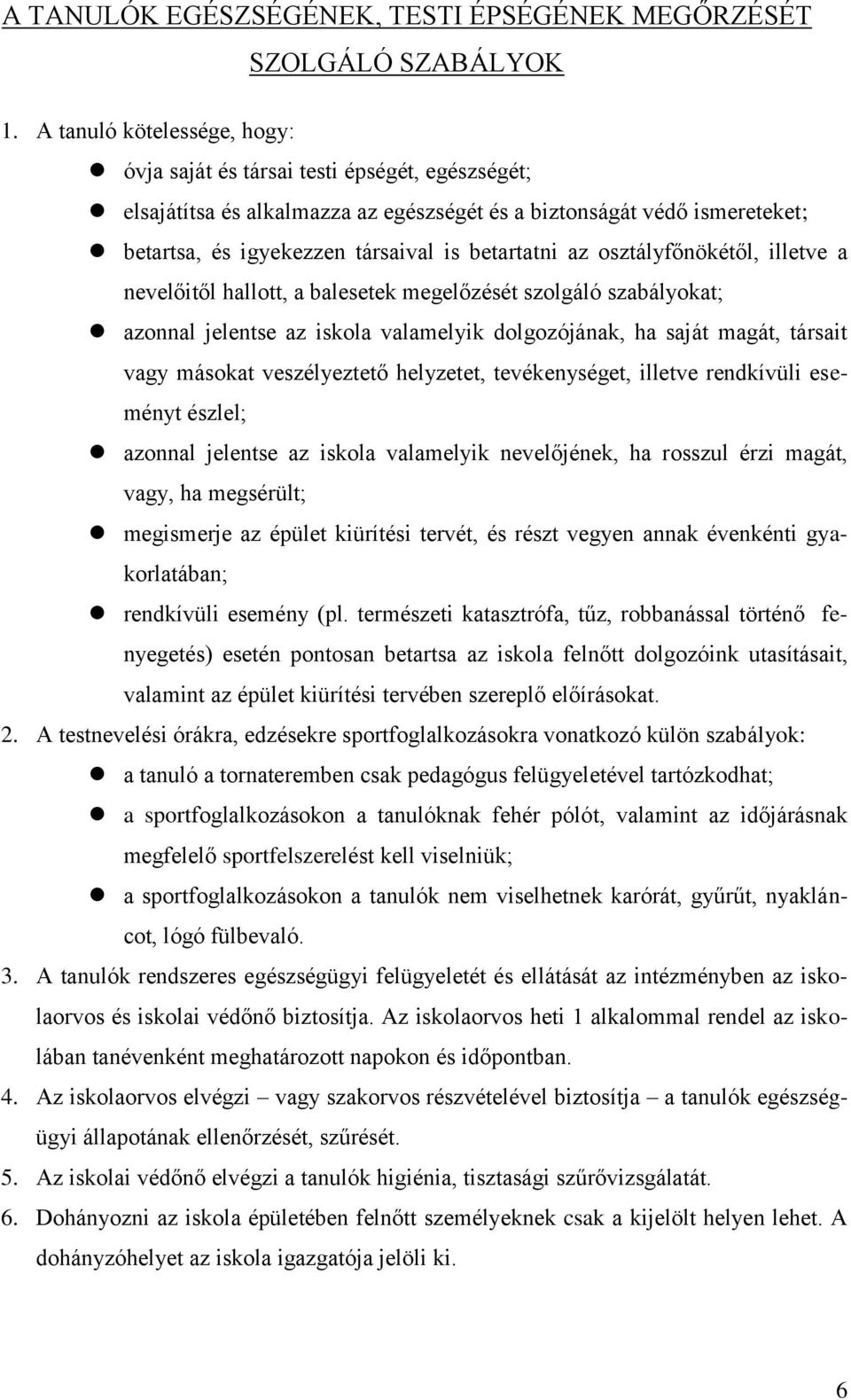 az osztályfőnökétől, illetve a nevelőitől hallott, a balesetek megelőzését szolgáló szabályokat; azonnal jelentse az iskola valamelyik dolgozójának, ha saját magát, társait vagy másokat veszélyeztető