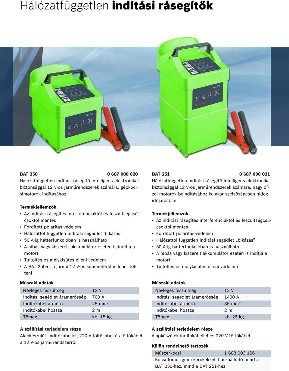 használható A hibás vagy kiszerelt akkumulátor esetén is indítja a motort Túltöltés és mélykisütés elleni védelem A BAT 250-et a jármű 12 V-os kimenetéről is lehet tölteni Műszaki adatok Névleges