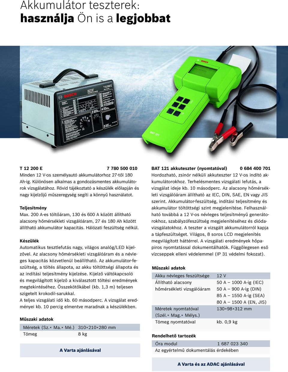 200 A-es töltőáram, 130 és 600 A között állítható alacsony hőmérsékleti vizsgálóáram, 27 és 180 Ah között állítható akkumulátor kapacitás. Hálózati feszültség nélkül.