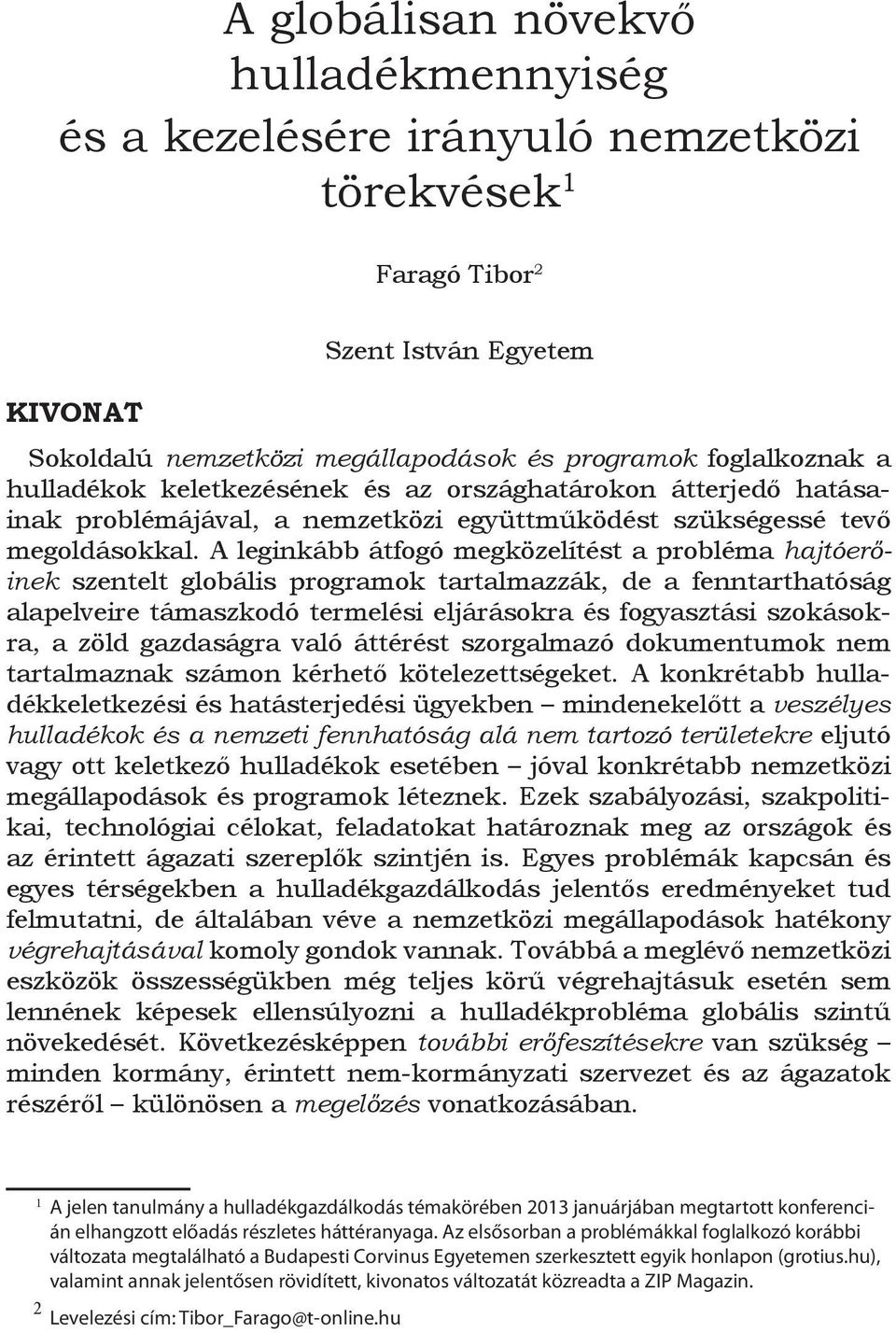 A leginkább átfogó megközelítést a probléma hajtóerőinek szentelt globális programok tartalmazzák, de a fenntarthatóság alapelveire támaszkodó termelési eljárásokra és fogyasztási szokásokra, a zöld