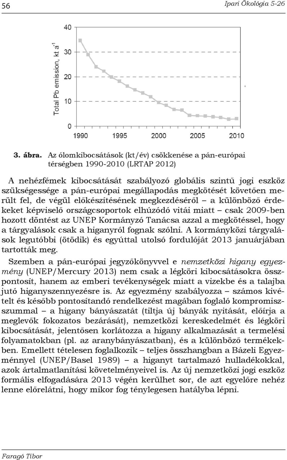 megkötését követően merült fel, de végül előkészítésének megkezdéséről a különböző érdekeket képviselő országcsoportok elhúzódó vitái miatt csak 2009-ben hozott döntést az UNEP Kormányzó Tanácsa