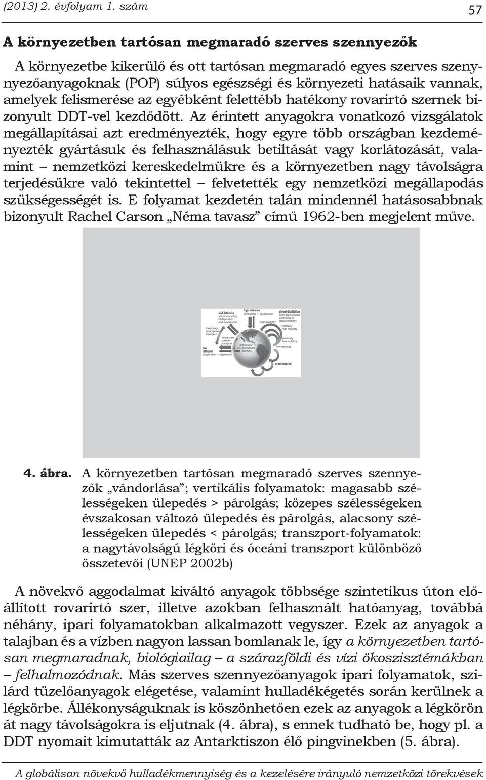 amelyek felismerése az egyébként felettébb hatékony rovarirtó szernek bizonyult DDT-vel kezdődött.