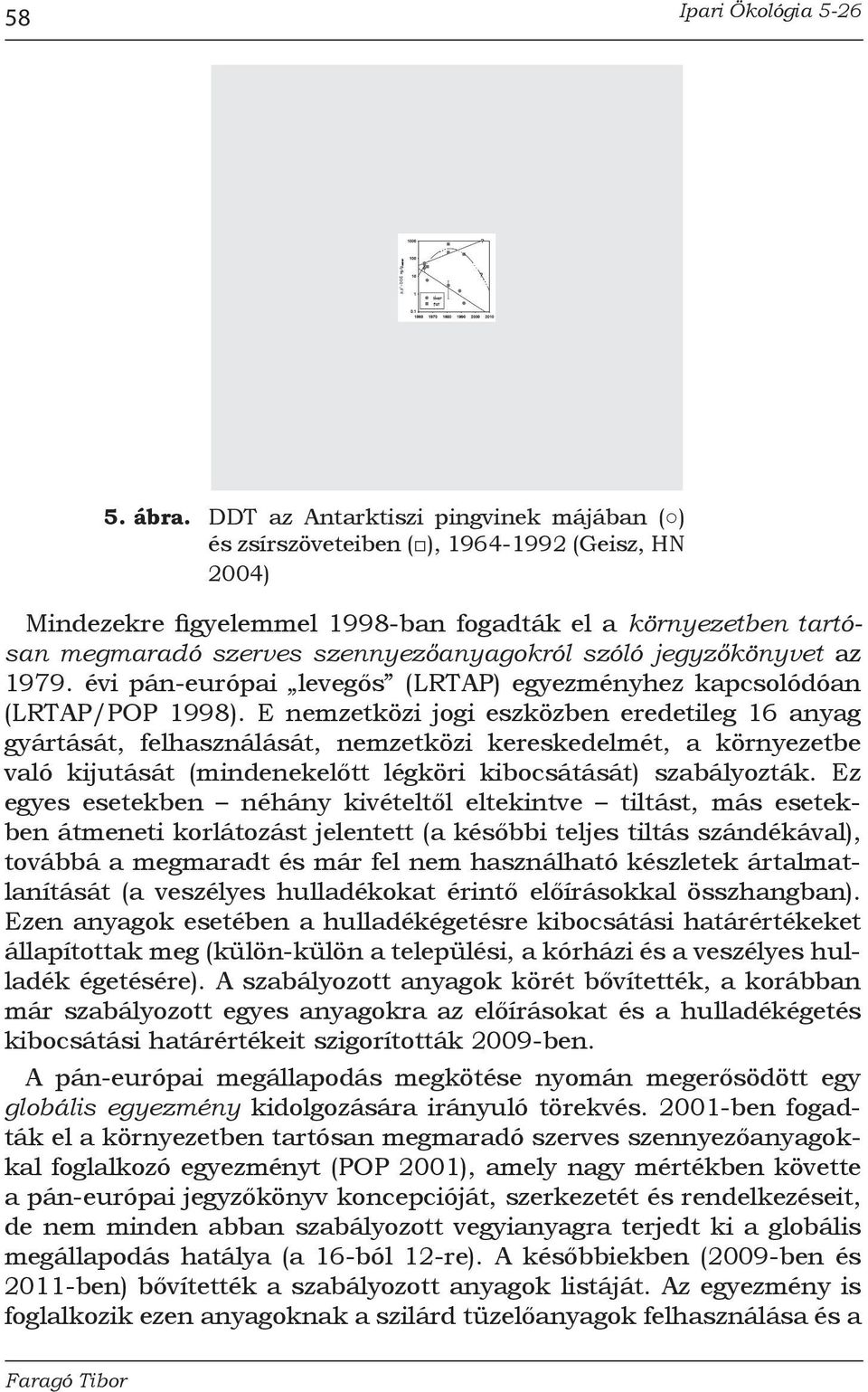 szóló jegyzőkönyvet az 1979. évi pán-európai levegős (LRTAP) egyezményhez kapcsolódóan (LRTAP/POP 1998).