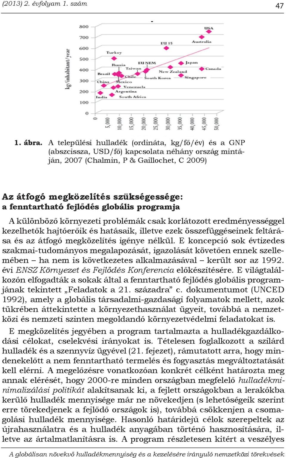 fejlődés globális programja A különböző környezeti problémák csak korlátozott eredményességgel kezelhetők hajtóerőik és hatásaik, illetve ezek összefüggéseinek feltárása és az átfogó megközelítés