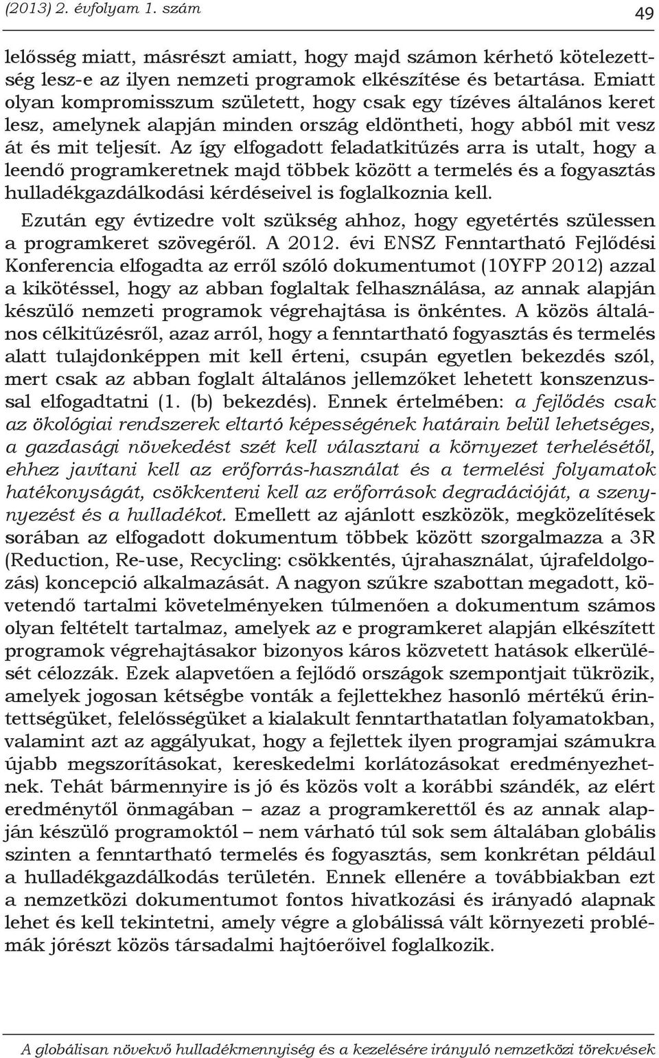 Az így elfogadott feladatkitűzés arra is utalt, hogy a leendő programkeretnek majd többek között a termelés és a fogyasztás hulladékgazdálkodási kérdéseivel is foglalkoznia kell.