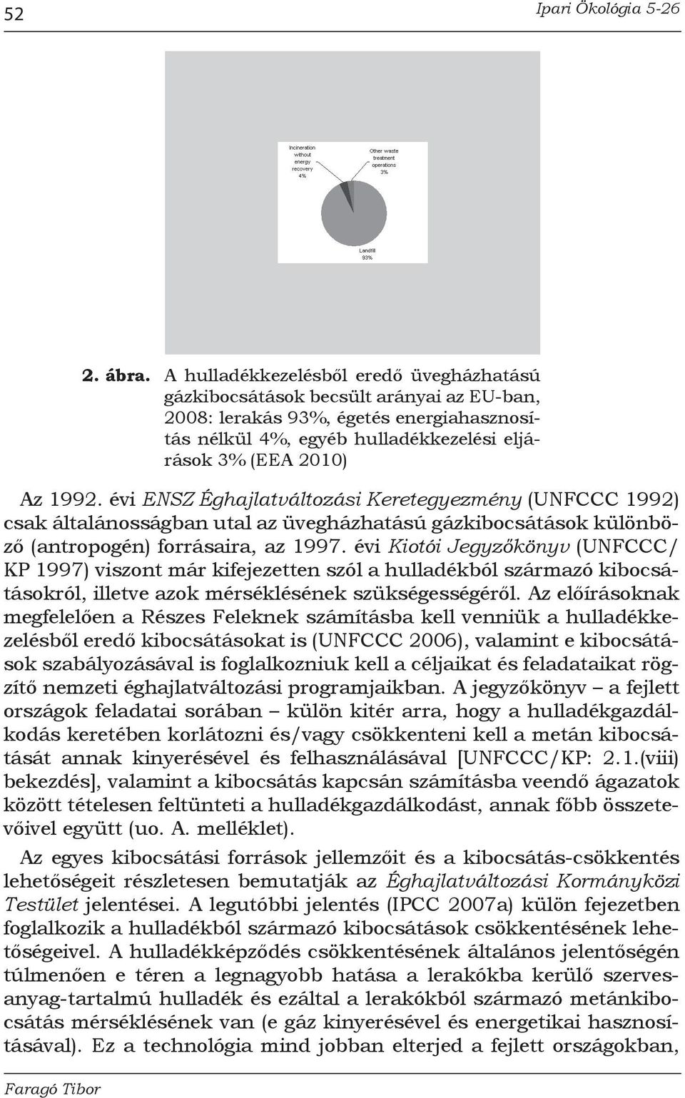 évi ENSZ Éghajlatváltozási Keretegyezmény (UNFCCC 1992) csak általánosságban utal az üvegházhatású gázkibocsátások különböző (antropogén) forrásaira, az 1997.