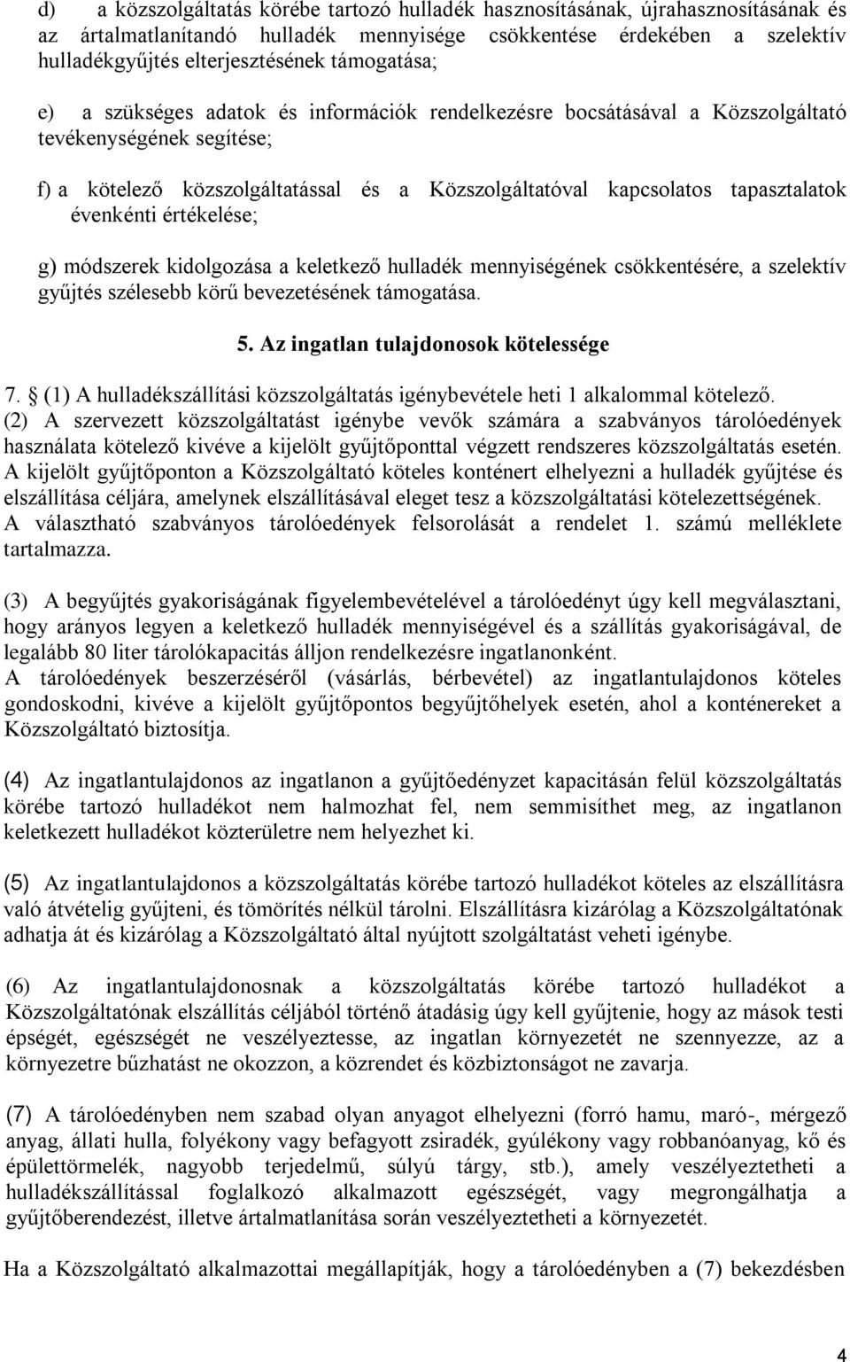 tapasztalatok évenkénti értékelése; g) módszerek kidolgozása a keletkező hulladék mennyiségének csökkentésére, a szelektív gyűjtés szélesebb körű bevezetésének támogatása. 5.