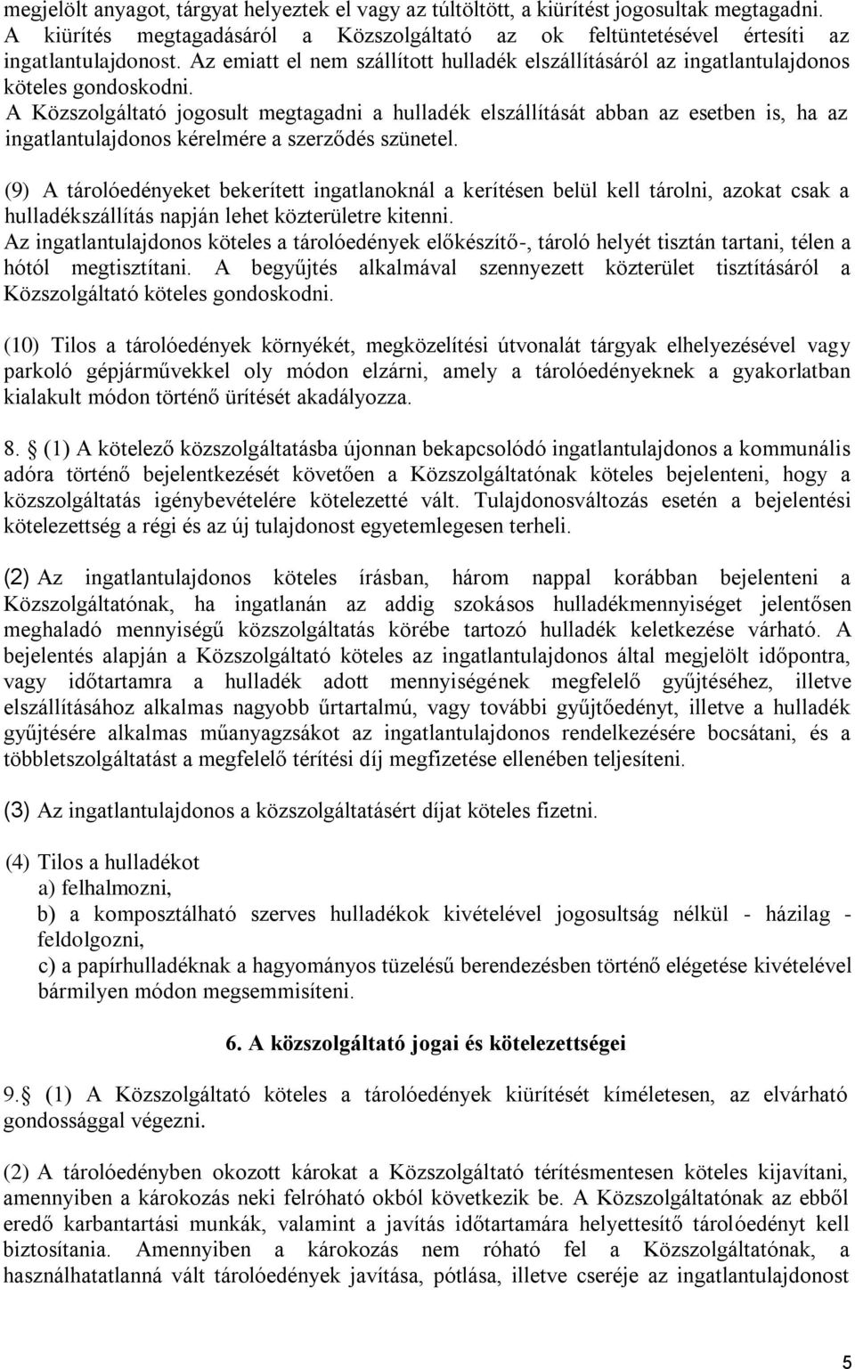 A Közszolgáltató jogosult megtagadni a hulladék elszállítását abban az esetben is, ha az ingatlantulajdonos kérelmére a szerződés szünetel.