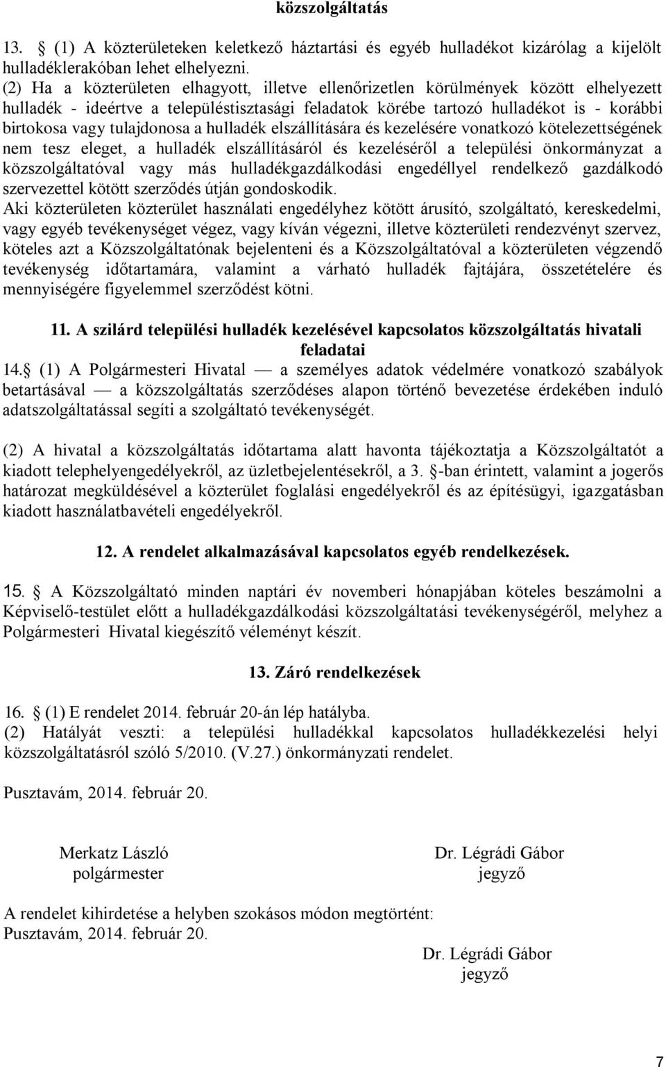 tulajdonosa a hulladék elszállítására és kezelésére vonatkozó kötelezettségének nem tesz eleget, a hulladék elszállításáról és kezeléséről a települési önkormányzat a közszolgáltatóval vagy más