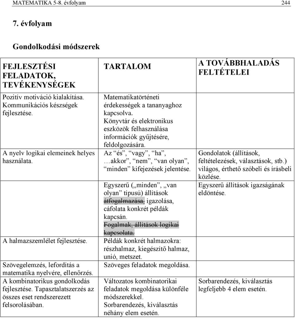 Matematikatörténeti érdekességek a tananyaghoz kapcsolva. Könyvtár és elektronikus eszközök felhasználása információk gyűjtésére, feldolgozására.