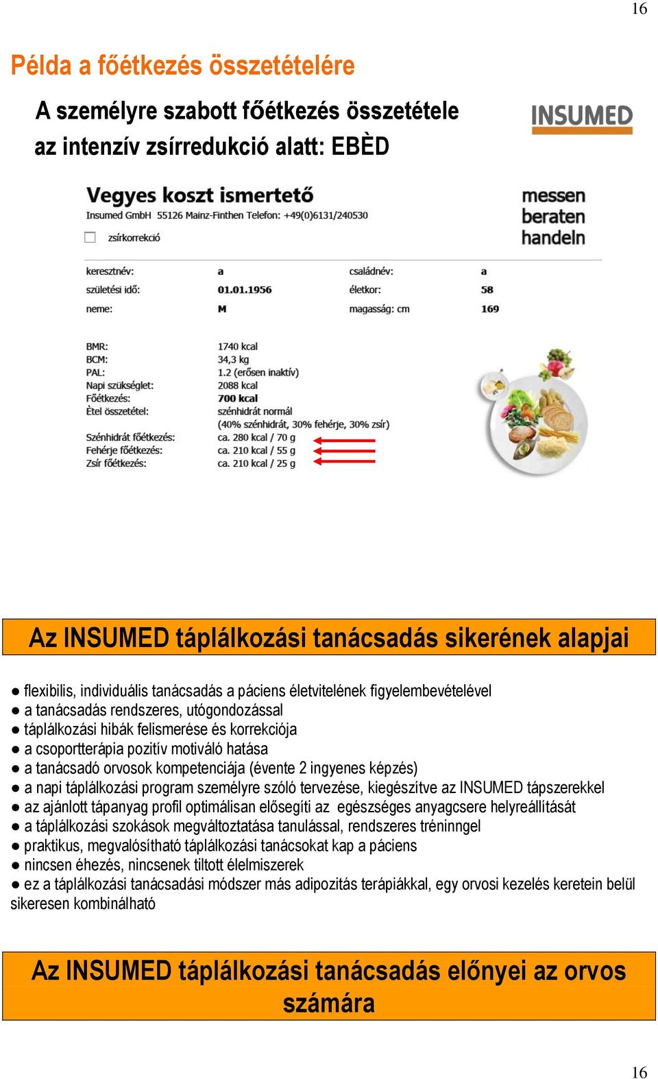 orvosok kompetenciája (évente 2 ingyenes képzés) a napi táplálkozási program személyre szóló tervezése, kiegészítve az INSUMED tápszerekkel az ajánlott tápanyag profil optimálisan elősegíti az