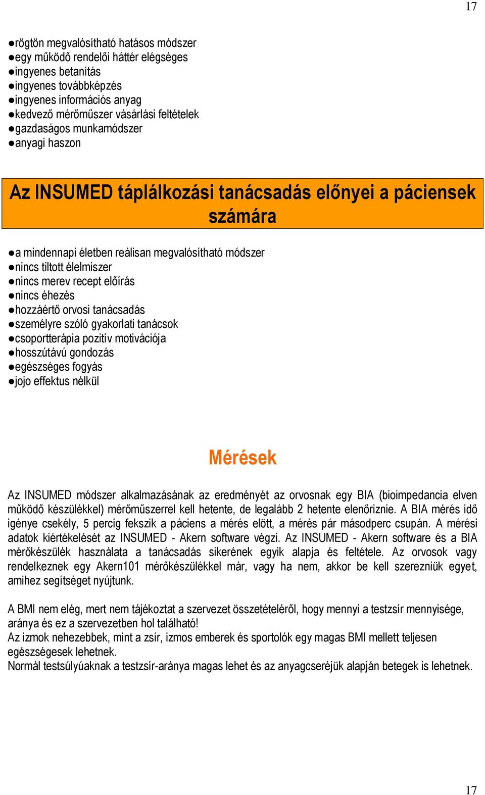 nincs éhezés hozzáértő orvosi tanácsadás személyre szóló gyakorlati tanácsok csoportterápia pozitív motivációja hosszútávú gondozás egészséges fogyás jojo effektus nélkül Mérések Az INSUMED módszer