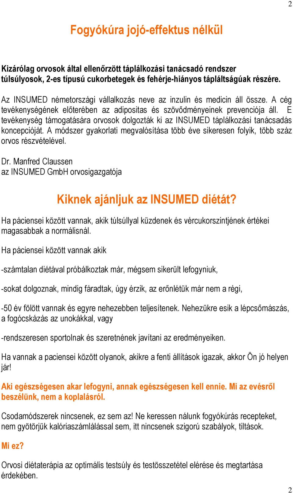 E tevékenység támogatására orvosok dolgozták ki az INSUMED táplálkozási tanácsadás koncepcióját. A módszer gyakorlati megvalósítása több éve sikeresen folyik, több száz orvos részvételével. Dr.