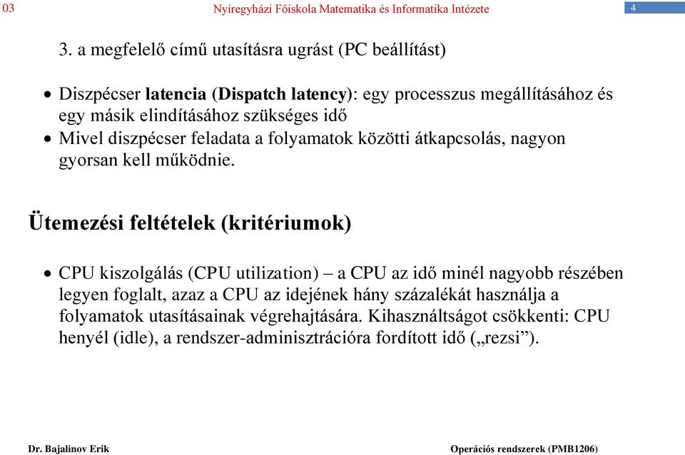 Ütemezési feltételek (kritériumok) CPU kiszolgálás (CPU utilization) a CPU az idő minél nagyobb részében legyen foglalt, azaz a CPU az