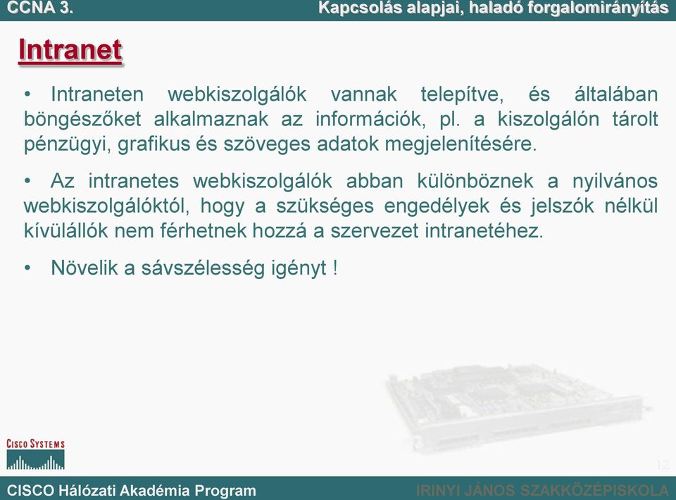 Az intranetes webkiszolgálók abban különböznek a nyilvános webkiszolgálóktól, hogy a szükséges