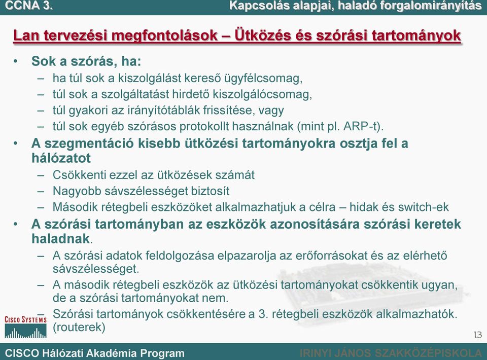 A szegmentáció kisebb ütközési tartományokra osztja fel a hálózatot Csökkenti ezzel az ütközések számát Nagyobb sávszélességet biztosít Második rétegbeli eszközöket alkalmazhatjuk a célra hidak és