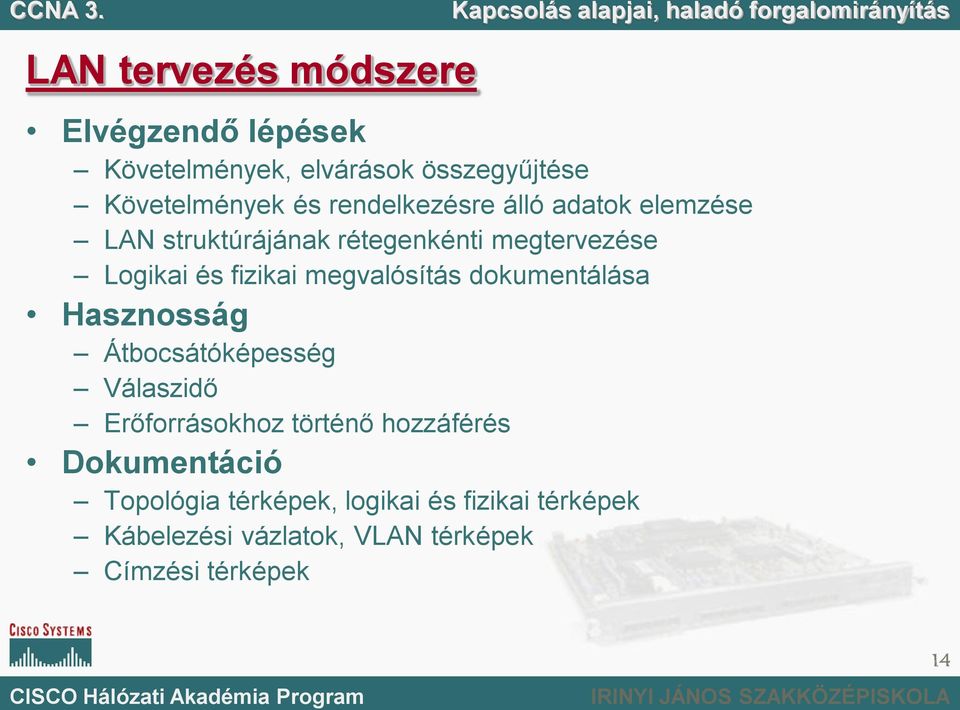 megvalósítás dokumentálása Hasznosság Átbocsátóképesség Válaszidő Erőforrásokhoz történő hozzáférés