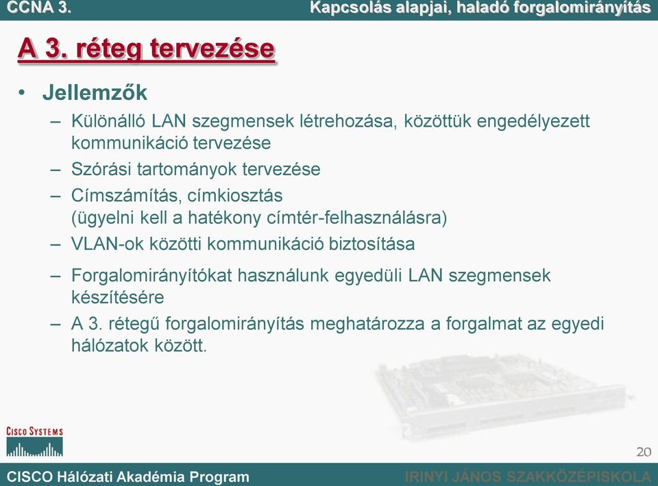 címtér-felhasználásra) VLAN-ok közötti kommunikáció biztosítása Forgalomirányítókat használunk