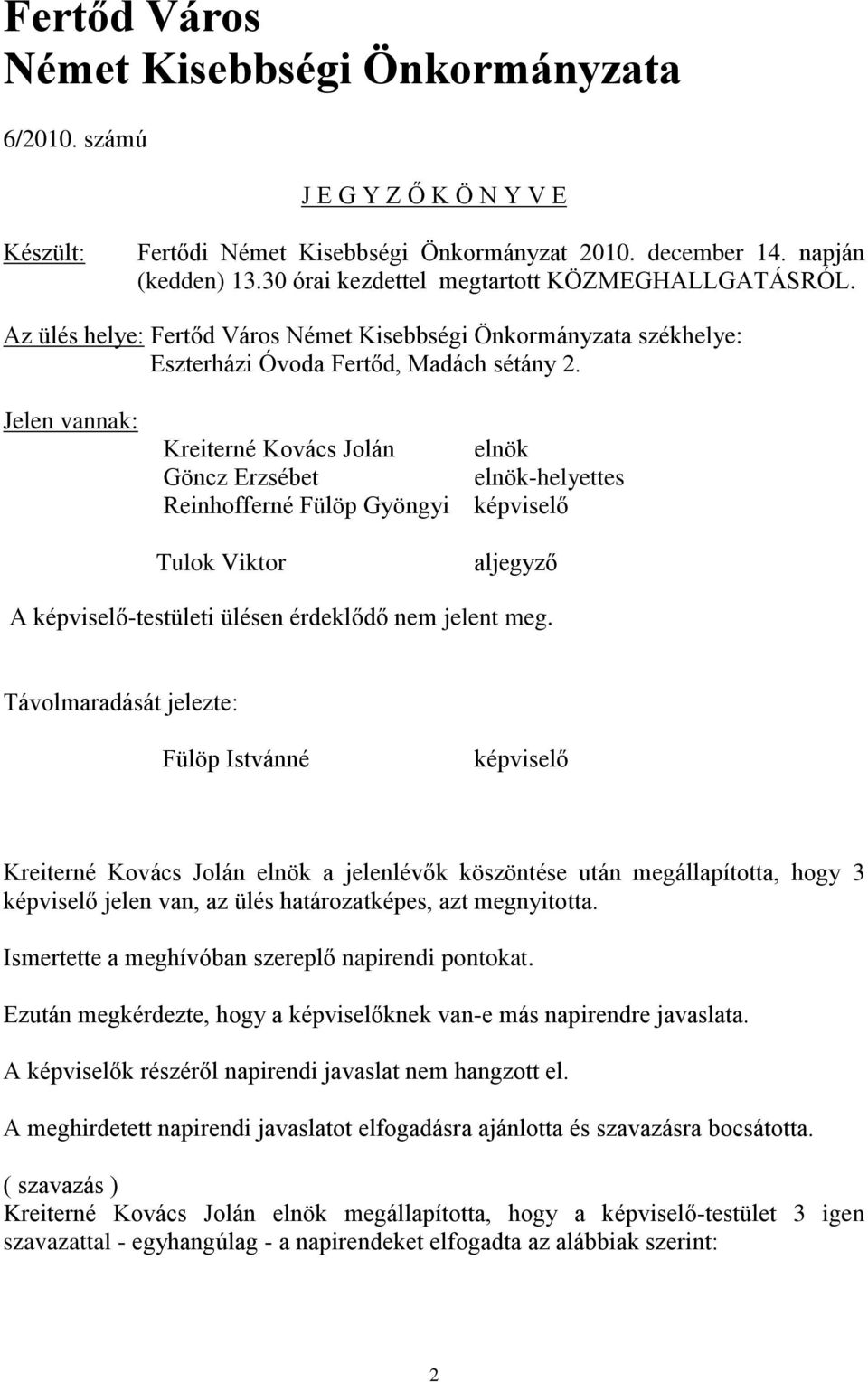 Jelen vannak: Kreiterné Kovács Jolán elnök Göncz Erzsébet elnök-helyettes Reinhofferné Fülöp Gyöngyi képviselő Tulok Viktor aljegyző A képviselő-testületi ülésen érdeklődő nem jelent meg.