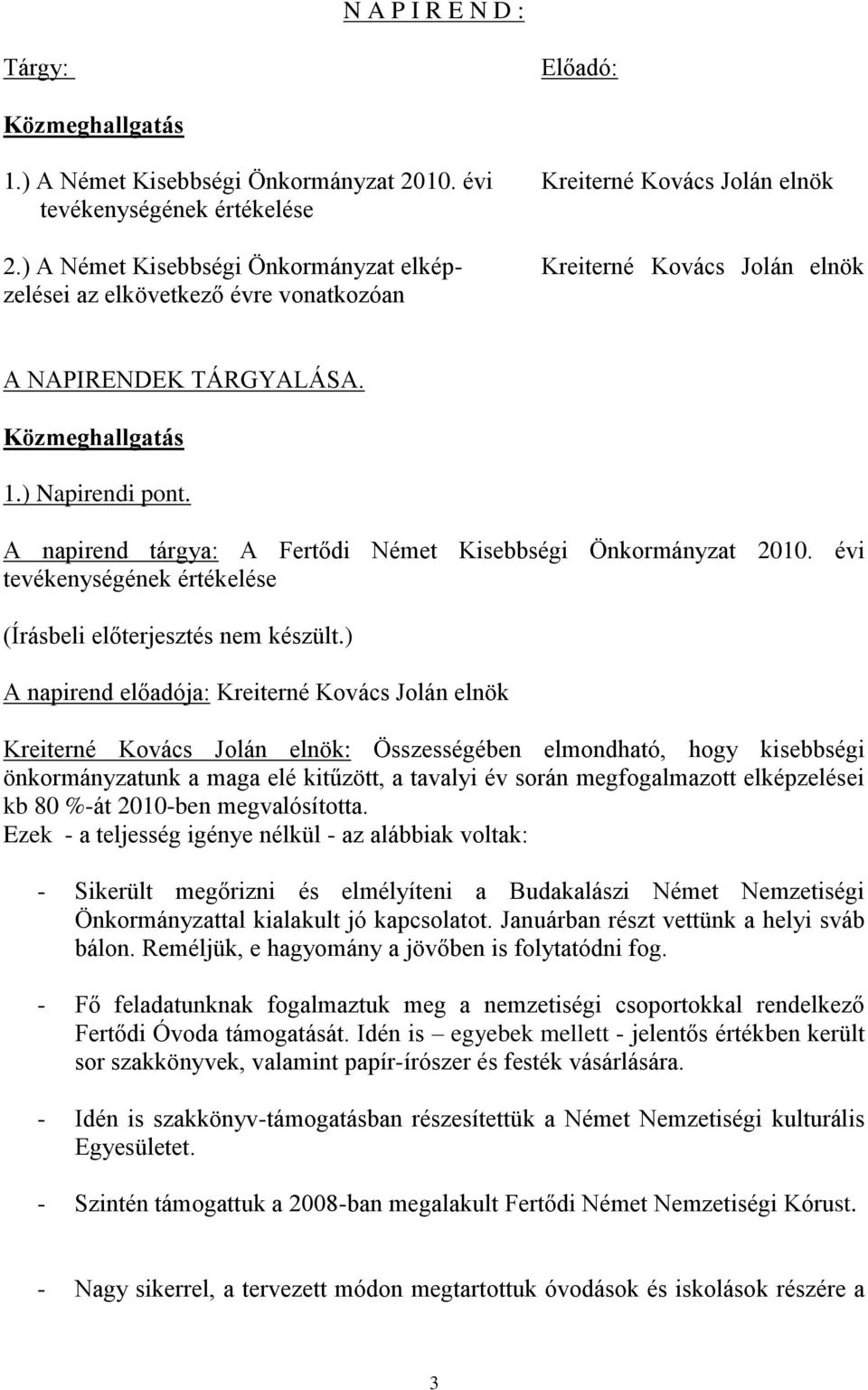 A napirend tárgya: A Fertődi Német Kisebbségi Önkormányzat 2010. évi tevékenységének értékelése (Írásbeli előterjesztés nem készült.