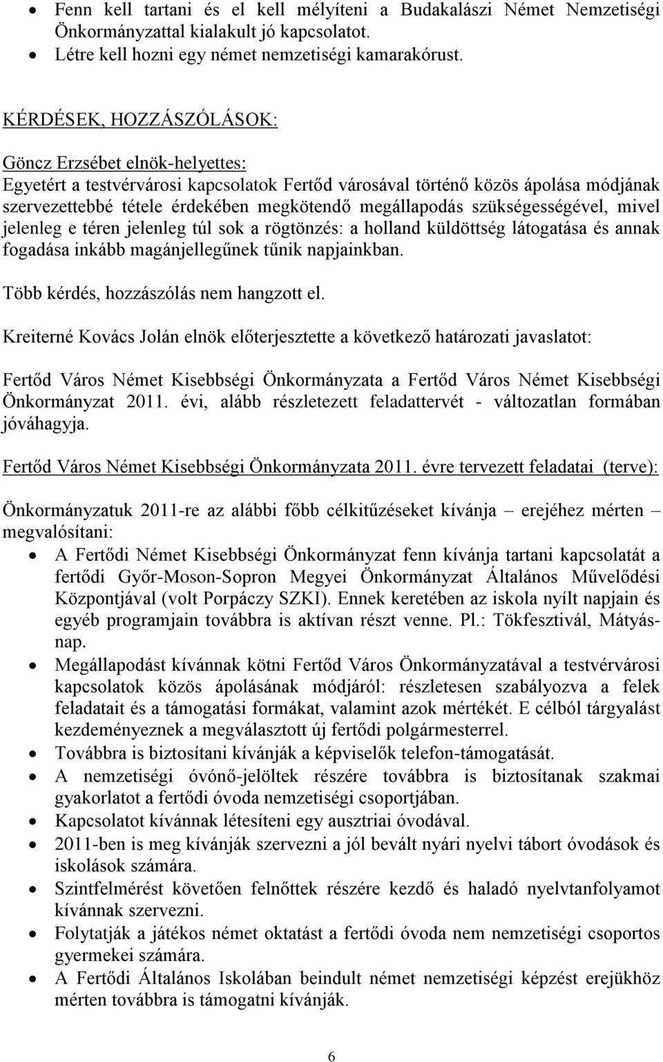 szükségességével, mivel jelenleg e téren jelenleg túl sok a rögtönzés: a holland küldöttség látogatása és annak fogadása inkább magánjellegűnek tűnik napjainkban.