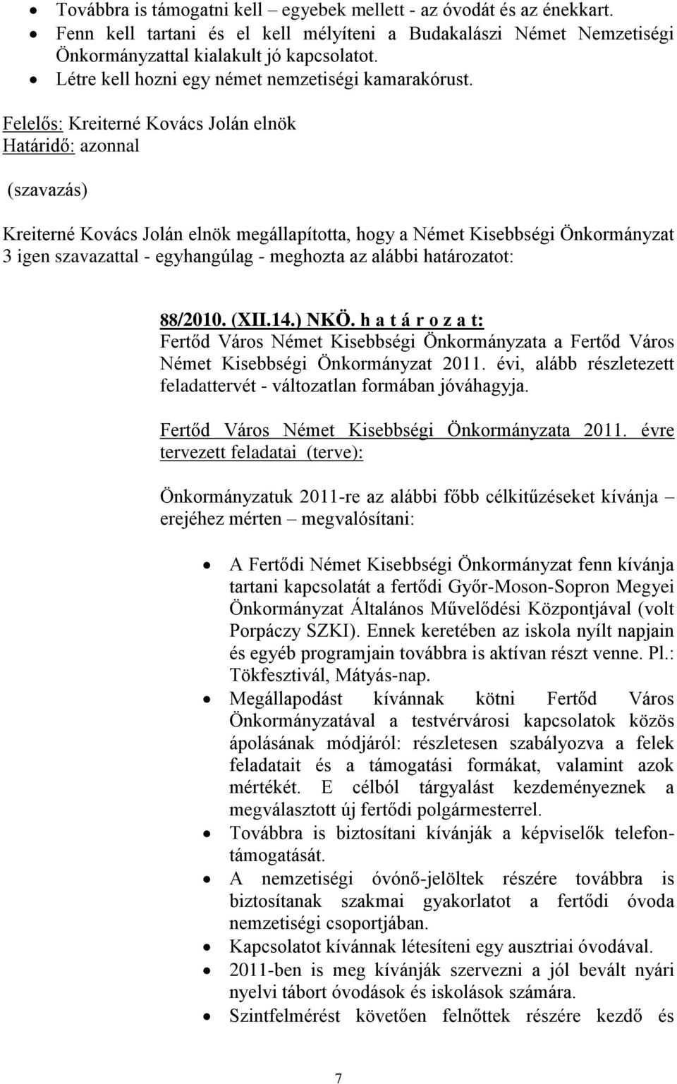 Felelős: Kreiterné Kovács Jolán elnök Határidő: azonnal (szavazás) Kreiterné Kovács Jolán elnök megállapította, hogy a Német Kisebbségi Önkormányzat 3 igen szavazattal - egyhangúlag - meghozta az