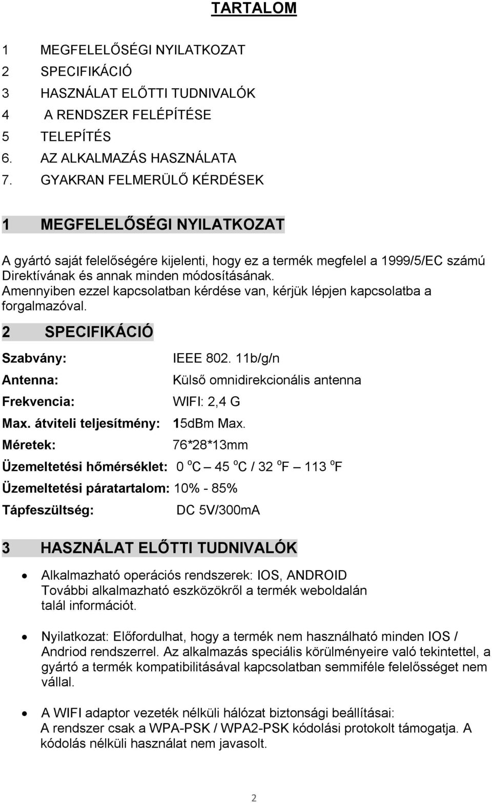 Amennyiben ezzel kapcsolatban kérdése van, kérjük lépjen kapcsolatba a forgalmazóval. 2 SPECIFIKÁCIÓ Szabvány: Antenna: Frekvencia: IEEE 802. 11b/g/n Külső omnidirekcionális antenna WIFI: 2,4 G Max.