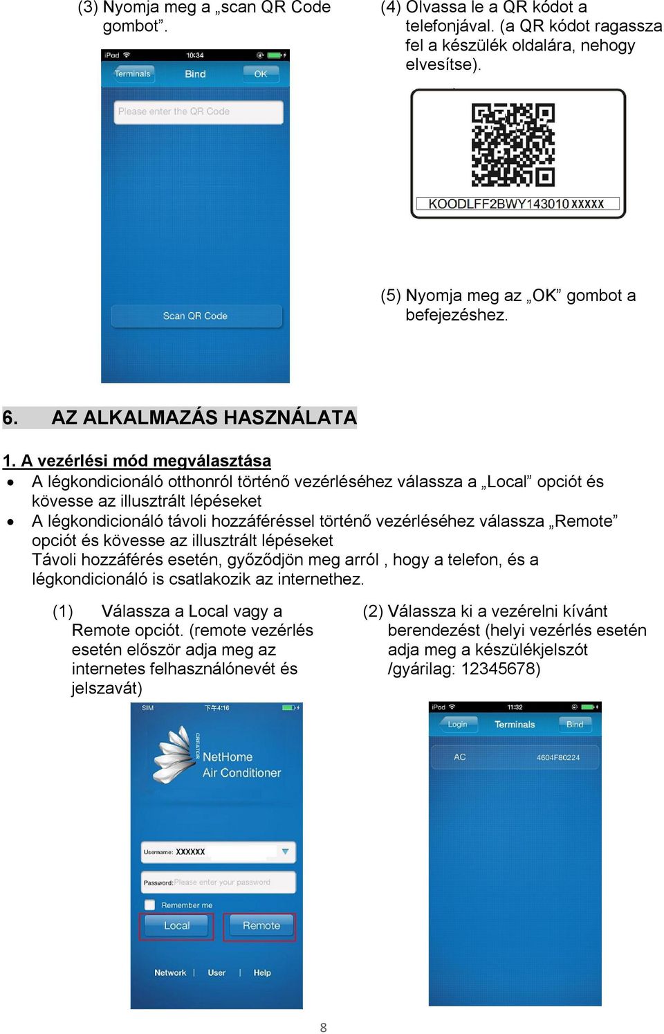 A vezérlési mód megválasztása A légkondicionáló otthonról történő vezérléséhez válassza a Local opciót és kövesse az illusztrált lépéseket A légkondicionáló távoli hozzáféréssel történő vezérléséhez